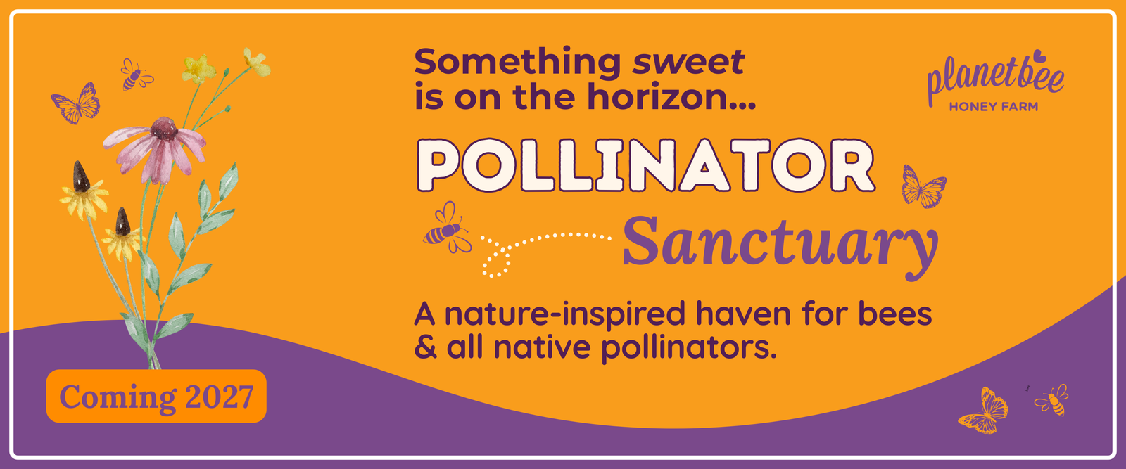 Pollinator Sanctuary - Coming in 2027!